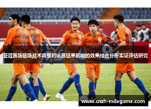 亚冠赛场临场战术调整对比赛结果影响的效果综合分析实证评估研究